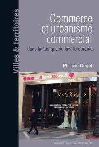 Commerce et urbanisme commercial dans la fabrique de la ville durable - Dugot Philippe