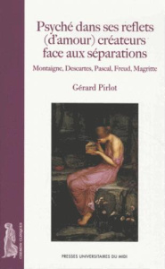 Psyché dans ses reflets (d'amour) créateurs face aux séparations. Montaigne, Descartes, Pascal, Freu - Pirlot Gérard