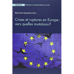Crises et ruptures en Europe : vers quelles mutations ? - Vayssière Bertrand