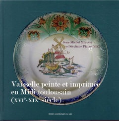 Vaisselle peinte et imprimée en Midi toulousain (XVIe-XIXe siècle) - Minovez Jean-Michel ; Piques Stéphane
