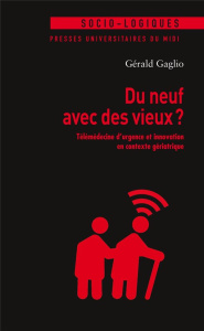 Du neuf avec des vieux ? Télémédecine d'urgence et innovation en contexte gériatrique - Gaglio Gérald ; Cochoy Franck
