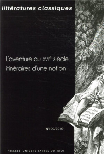Littératures classiques N° 100/2019 : L'aventure au XVIIe siècle : itinéraires d'une notion - Ronzeaud Pierre ; Rosellini Michèle