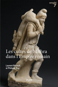Les cultes de Mithra dans l'Empire romain. 550 documents présentés, traduits et commentés - Bricault Laurent ; Roy Philippe