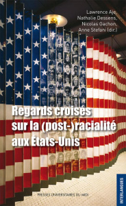 Regards croisés sur la (post-)racialité aux Etats-Unis - Aje Lawrence ; Dessens Nathalie ; Gachon Nicolas ;
