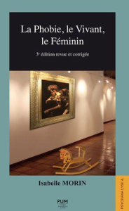 La Phobie, le Vivant, le Féminin . 3e édition revue et corrigée - Morin Isabelle