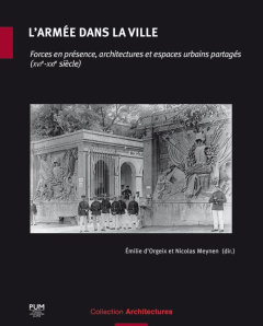 L'armée dans la ville. Forces en présence, architectures et espaces urbains partagés (XVIe-XXIe sièc - Orgeix Emilie d' ; Meynen Nicolas