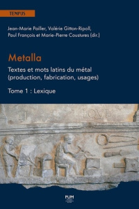 Metalla. Textes et mots latins du métal (production, fabrication, usages). Tome 1, Lexique - Pailler Jean-Marie ; Gitton-Ripoll Valérie ; Franç