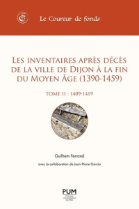 Les inventaires après décès de la ville de Dijon à la fin du Moyen âge (1390-1459). Tome 2, 1409-141 - Ferrand Guilhem ; Garcia Jean-Pierre