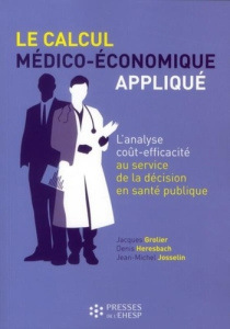 Le calcul médico-économique appliqué. L'analyse coût-efficacité au service de la décision en santé p - Grolier Jacques ; Heresbach Denis ; Josselin Jean-