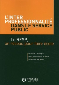 L'interprofessionnalité dans le service public. Le RESP, un réseau pour faire école - Chauvigné Christian ; Guillot-Le Queux Françoise ;