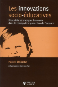 Les innovations socio-éducatives. Dispositifs et pratiques innovants dans le champ de la protection - Breugnot Pascale ; Lhuillier Jean-Marc