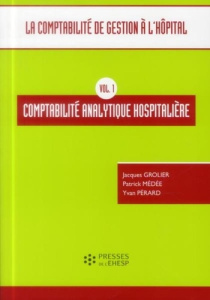 La comptabilité de gestion à l'hôpital. Volume 1, Comptabilité analytique hospitalière - Grolier Jacques ; Médée Patrick ; Pérard Yvan