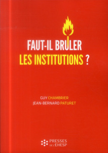 Faut-il brûler les institutions ? Dangers et confusions de l'idéologie marchande dans le monde médic - Chambrier Guy ; Paturet Jean-Bernard
