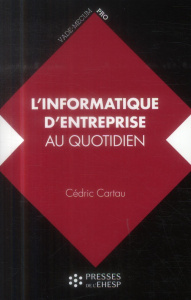 L'informatique d'entreprise au quotidien. Droits, devoirs et usages - Cartau Cédric