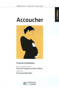 Accoucher. Femmes, sages-femmes et médecins depuis le milieu du XXe siècle, 2e édition - Knibiehler Yvonne ; Douguet Florence ; Vilbrod Ala