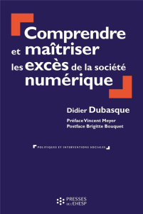 Comprendre et maîtriser les excès de la société numérique - Dubasque Didier ; Meyer Vincent ; Bouquet Brigitte