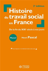 Histoire du travail social en France. De la fin du XIXe siècle à nos jours, 2e édition - Pascal Henri