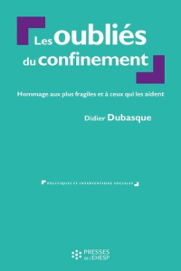 Les oubliés du confinement. Hommage aux plus fragiles et à ceux qui les aident - Dubasque Didier