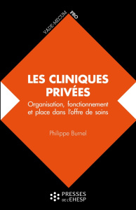 Les cliniques privées. Organisation, fonctionnement et place dans l'offre de soins - Burnel Philippe ; Buzyn Agnès