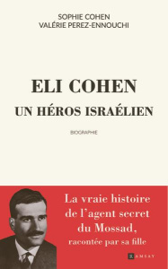 Elie Cohen, le héros du Mossad - Perez-Ennouchi Valérie ; Cohen Ben-Dor Sophie