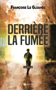 Derrière la fumée - Le Gloahec Françoise