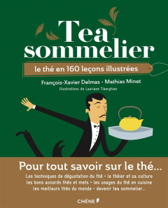 Tea Sommelier. Le thé en 160 leçons illustrées - Delmas François-Xavier ; Minet Mathias ; Tiberghie