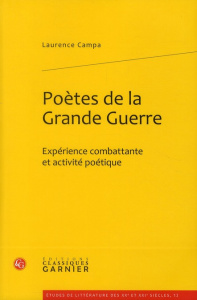 POETES GRANDE GUERRE EXPERIENCE COMBATTANTE ACTIVITE POETIQUE - CAMPA LAURENCE