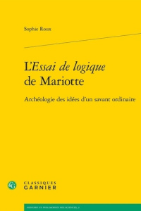 L ESSAI LOGIQUE MARIOTTE - ARCHEOLOGIE IDEES D SAVANT ORDINAIRE - ROUX SOPHIE