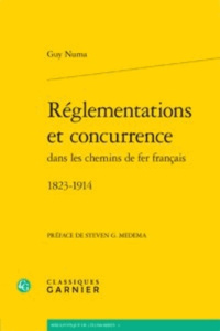 REGLEMENTATIONS ET CONCURRENCE DANS LES CHEMINS DE FER FRANCAIS 1823 1914 BROCHE - NUMA GUY