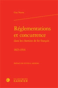 REGLEMENTATIONS ET CONCURRENCE DANS LES CHEMINS DE FER FRANCAIS 1823 1914 RELIE - NUMA GUY