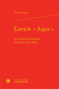 L ARTICLE ARGOT AU FIL DES DICTIONNAIRES DEPUIS LE XVIIE SIECLE RELIE - DELAPLACE DENIS