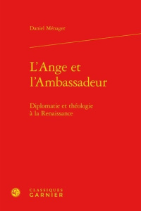 L ANGE L AMBASSADEUR - DIPLOMATIE THEOLOGIE RENAISSANCE - MENAGER DANIEL