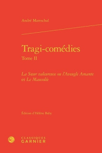 TRAGI-COMEDIES TOME II - SOEUR VALEUREUSE OU L AVEUGLE AMANTE MAUSOLEE - MARESCHAL ANDRE