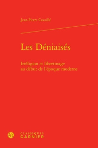 DENIAISES - IRRELIGION LIBERTINAGE AU DEBUT LEPOQUE MODERNE - CAVAILLE JEAN-P