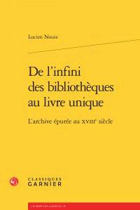 L INFINI BIBLIOTHEQUES AU LIVRE UNIQUE - L ARCHIVE EPUREE AU XVIIIE SIECLE - NOUIS LUCIEN