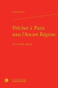 PRECHER PARIS SOUS L ANCIEN REGIME - XVIIE-XVIIIE SIECLES - BRIAN ISABELLE