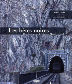 Les bêtes noires. Des chemins de fer dans le Massif central - Crozes Daniel ; Soissons Pierre ; Espinasse Pierre