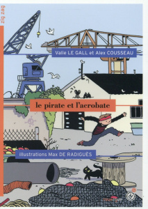Le pirate et l'acrobate - Le Gall Valie ; Cousseau Alex ; Radiguès Max de