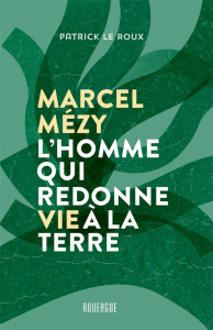 Marcel Mézy, l'homme qui redonne vie à la terre - Le Roux Patrick