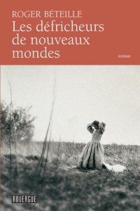 Les défricheurs de nouveaux mondes - Béteille Roger