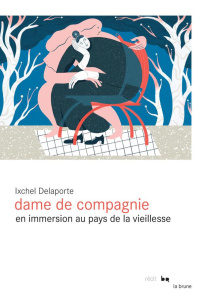 Dame de compagnie. En immersion au pays de la vieillesse - Delaporte Ixchel