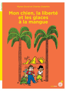 Mon chien, la liberté et les glaces à la mangue - Duval Myren ; Dutertre Charles