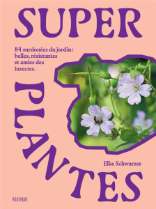 Super plantes. 84 surdouées du jardin : belles, résistantes et amies des insectes - Schwarzer Elke ; Enderlein Isabelle
