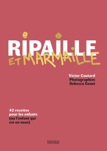 Ripaille et marmaille. 42 recettes pour les enfants (ou l'enfant qui est en vous) - Coutard Victor ; Genet Rebecca