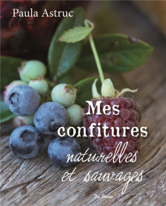 Mes confitures naturelles et sauvages - Astruc Paula