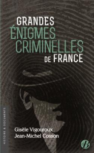 GRANDES ENIGMES CRIMINELLES DE FRANCE - Vigouroux Gisèle ; Cosson Jean-Michel