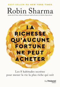 La richesse qu'aucune fortune ne peut acheter. Les 8 habitudes secrètes pour mener la vie la plus ri - Sharma Robin ; Chaut Stéphanie