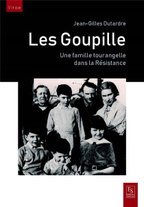 GOUPILLE UNE FAMILLE TOURANGELLE DANS LA RESISTANCE (LES) - DUTARDRE JEAN-GILLES