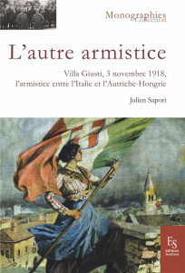 L'autre armistice. Villa Giusti, 3 novembre 1918, l'armistice entre l'Italie et l'Autriche-Hongrie - Sapori Julien ; Vial Eric