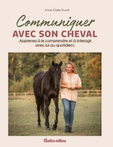 Communiquer avec son cheval. Apprenez à le comprendre et à interagir avec lui au quotidien ! - Duval Anne-Claire ; Duval Angélique